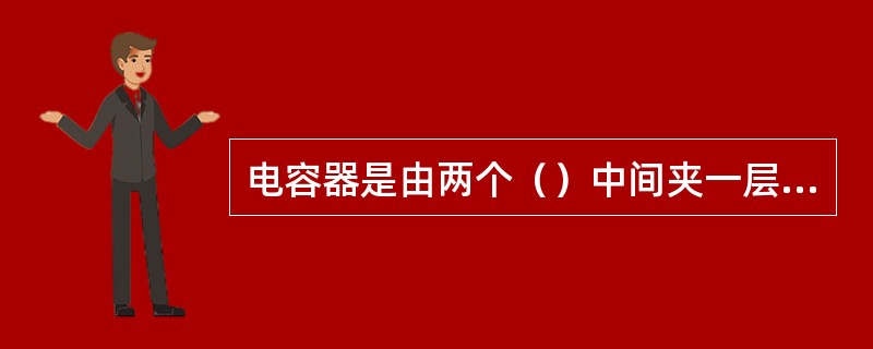 电容器是由两个（）中间夹一层（）所构成它能够存储（）。