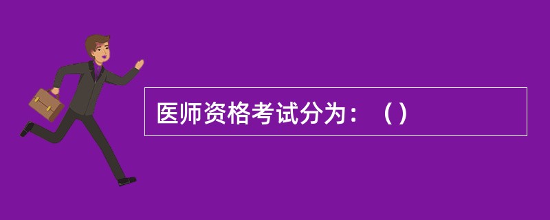 医师资格考试分为：（）