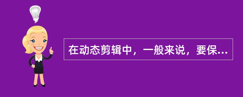 在动态剪辑中，一般来说，要保持运动连贯和谐，必须遵循的原理有（）。