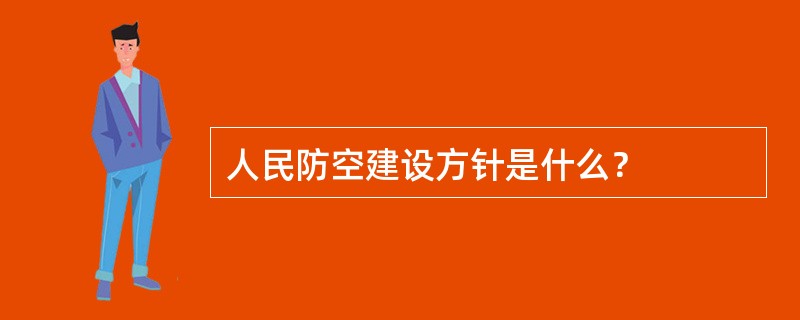 人民防空建设方针是什么？