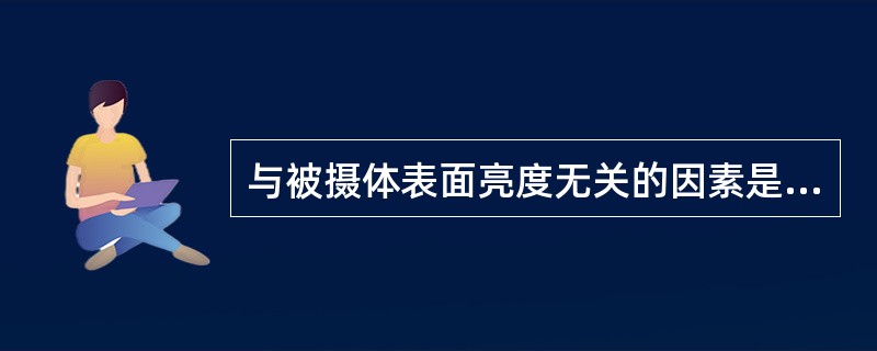 与被摄体表面亮度无关的因素是（）.