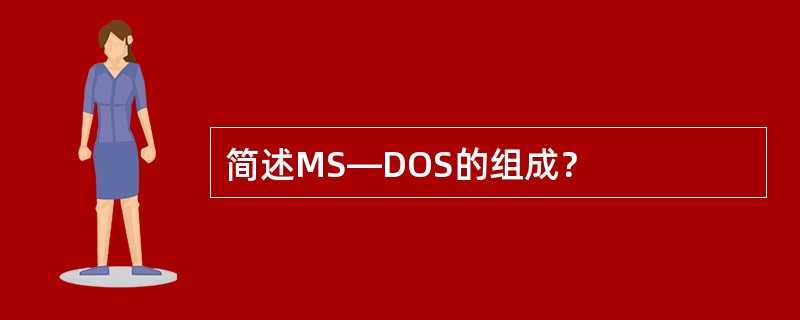 简述MS—DOS的组成？