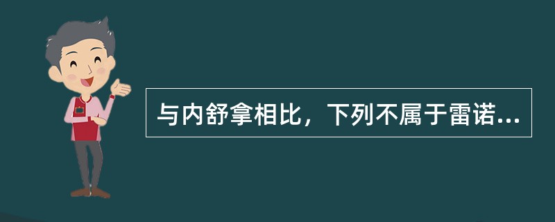 与内舒拿相比，下列不属于雷诺考特特点的是（）。