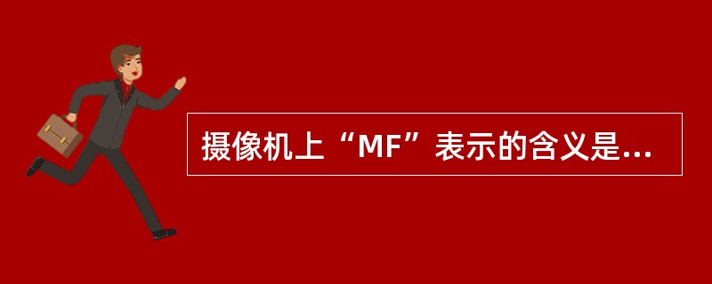摄像机上“MF”表示的含义是（）.