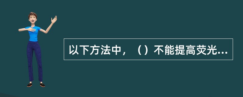 以下方法中，（）不能提高荧光屏的亮度。