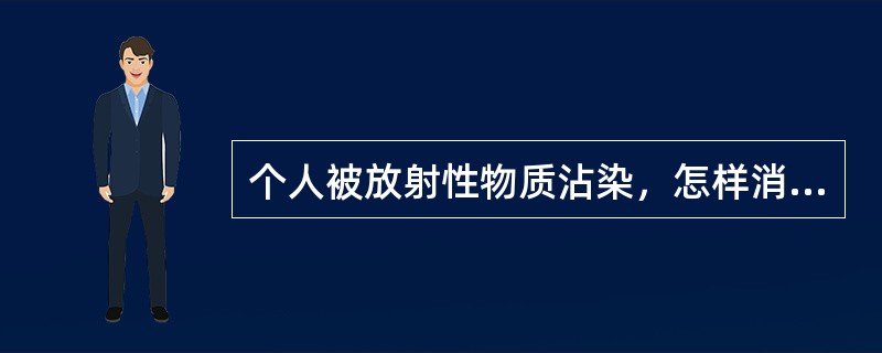 个人被放射性物质沾染，怎样消除？