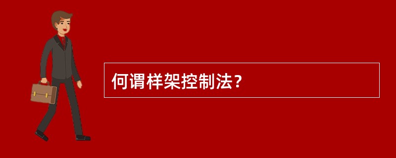 何谓样架控制法？