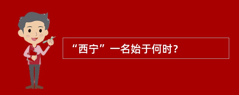 “西宁”一名始于何时？