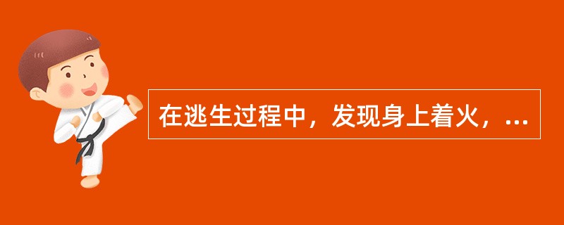 在逃生过程中，发现身上着火，应采取的有效扑灭身上火焰的方法是（）