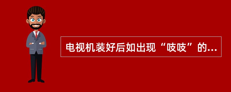 电视机装好后如出现“吱吱”的刺耳尖啸，应调整（）。