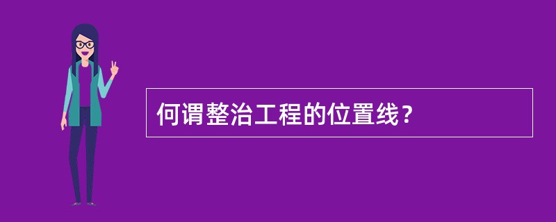 何谓整治工程的位置线？