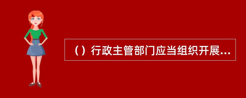 （）行政主管部门应当组织开展民族团结进步创建、表彰活动，做好民族团结创建活动的检