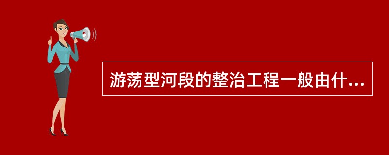 游荡型河段的整治工程一般由什么组成？