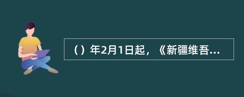 （）年2月1日起，《新疆维吾尔自治区民族团结教育条例》开始施行。