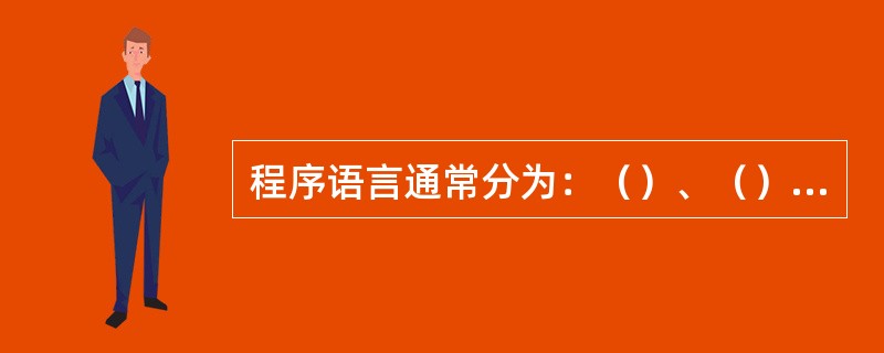 程序语言通常分为：（）、（）及（）三大类。