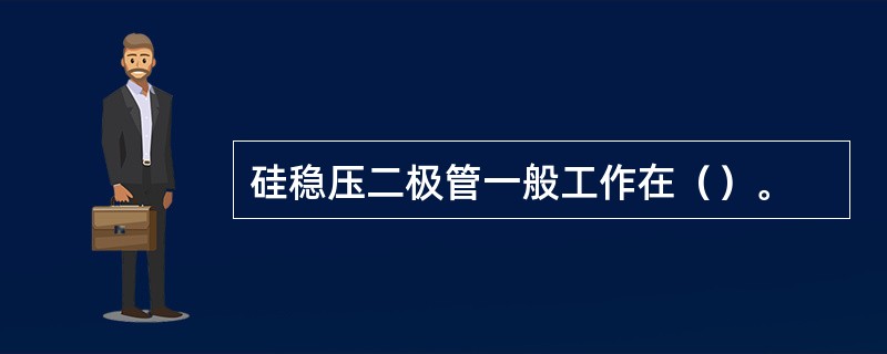 硅稳压二极管一般工作在（）。