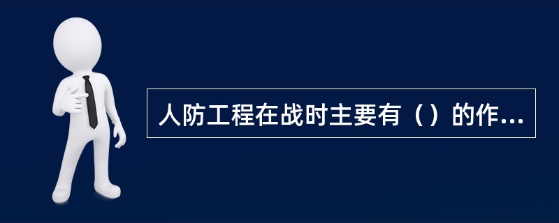 人防工程在战时主要有（）的作用。