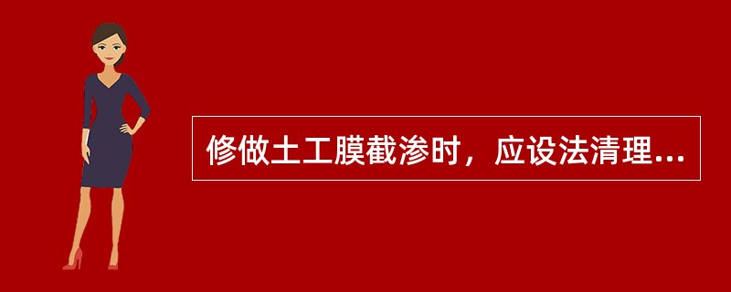 修做土工膜截渗时，应设法清理铺设范围内的堤坡和（）附近地面，以免造成土工膜的损坏