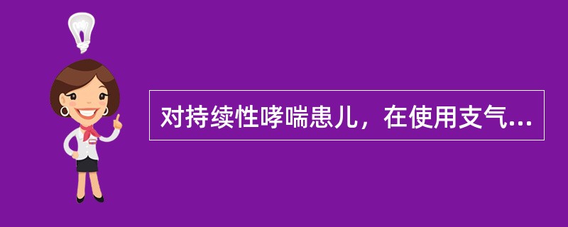 对持续性哮喘患儿，在使用支气管扩张剂和非糖皮质激素抗炎治疗后哮喘控制不良，而接受