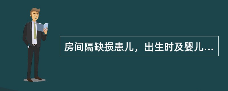 房间隔缺损患儿，出生时及婴儿早期易发生暂时性青紫的原因是（）