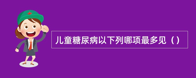 儿童糖尿病以下列哪项最多见（）