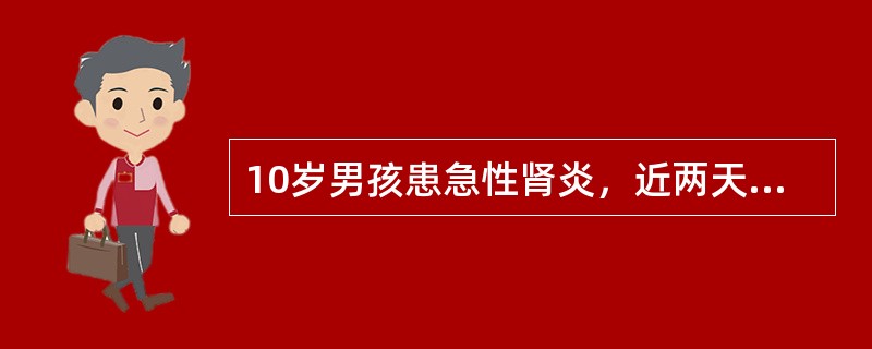 10岁男孩患急性肾炎，近两天尿更少，气急，不能平卧。查体：呼吸48次/分，心率1