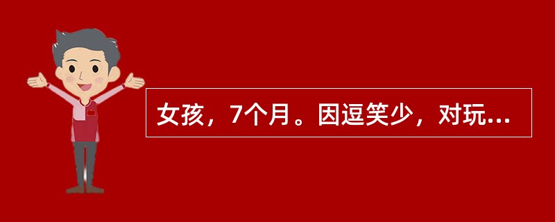 女孩，7个月。因逗笑少，对玩具不感兴趣，矮小，而去医院要求检查，医生疑为智能低下