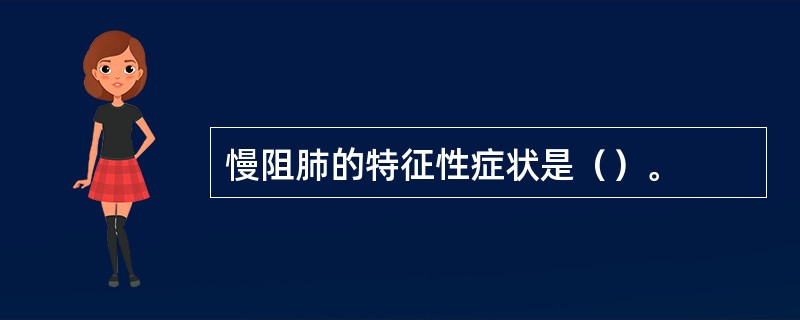 慢阻肺的特征性症状是（）。