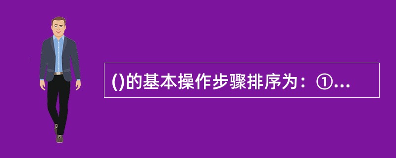 ()的基本操作步骤排序为：①对岗位进行测评和列等。②进行岗位分类、③进行岗位分析