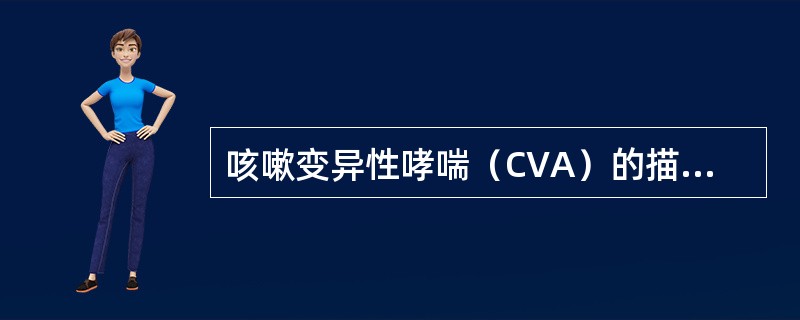 咳嗽变异性哮喘（CVA）的描述正确是（）。