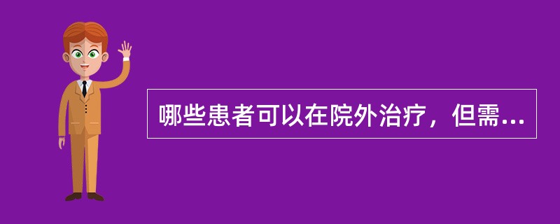 哪些患者可以在院外治疗，但需注意病情变化，及时决定送医院治疗的时机？（）