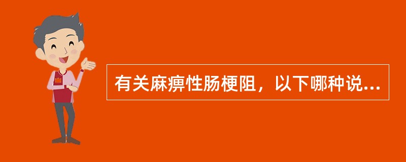 有关麻痹性肠梗阻，以下哪种说法正确()