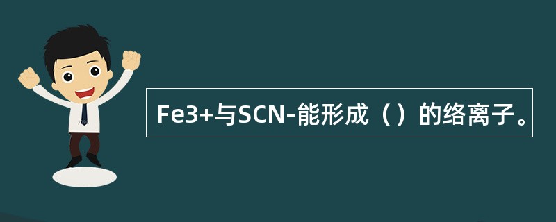 Fe3+与SCN-能形成（）的络离子。