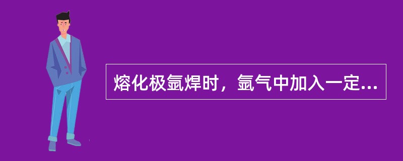 熔化极氩焊时，氩气中加入一定量的气氛可以有效的克服焊接不锈钢时的阴极飘移现象