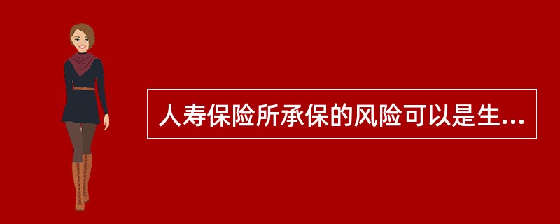 人寿保险所承保的风险可以是生存，也可以是死亡，也可以同时承保生存和死亡。人寿保险