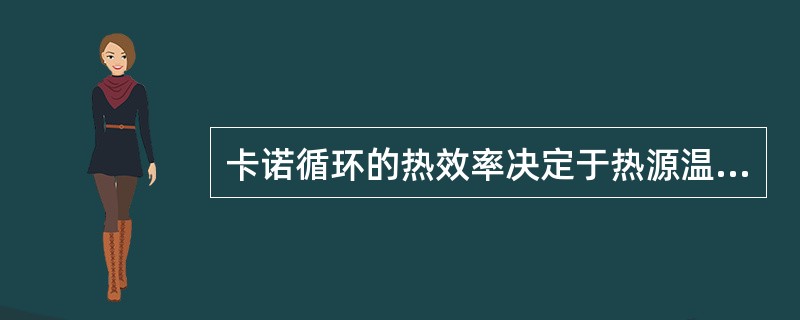 卡诺循环的热效率决定于热源温度和（）温度。