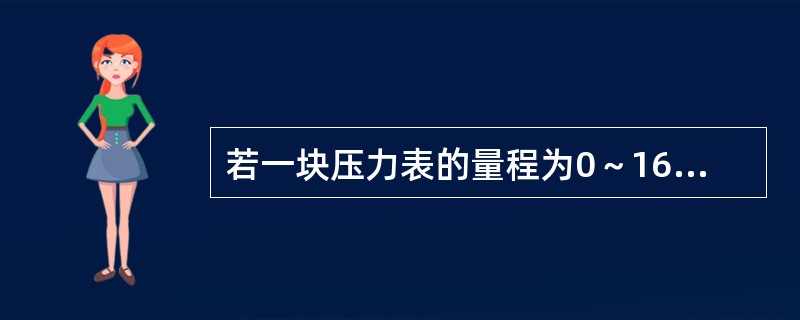 若一块压力表的量程为0～16kgf/cm2，要求测量值的绝对误差不大于＋0.2k