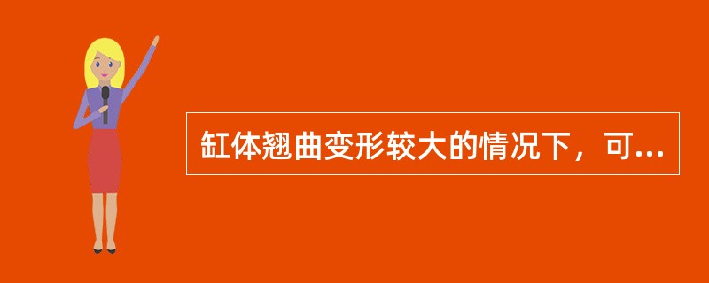 缸体翘曲变形较大的情况下，可采用（）修复。