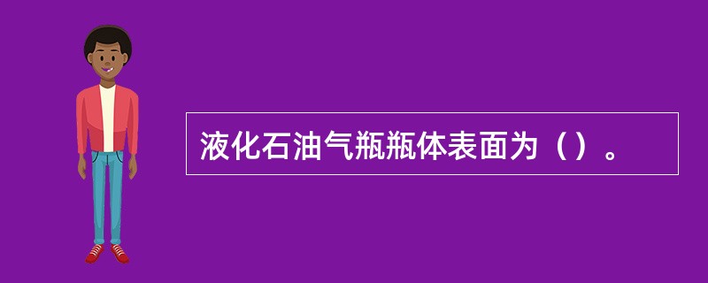 液化石油气瓶瓶体表面为（）。