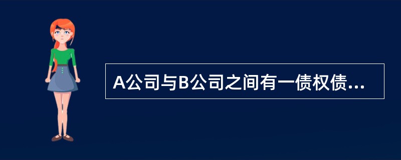 A公司与B公司之间有一债权债务关系，B公司欠A公司30万元钱到期数月未还，B公司