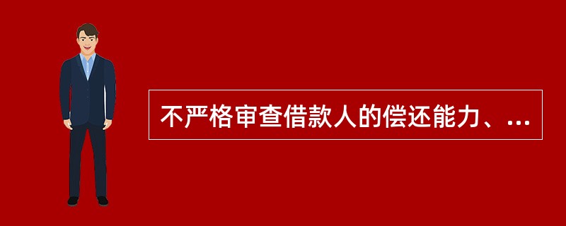 不严格审查借款人的偿还能力、保证人的偿还能力、抵押物的权属以及实现抵押权、质权的