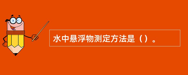 水中悬浮物测定方法是（）。