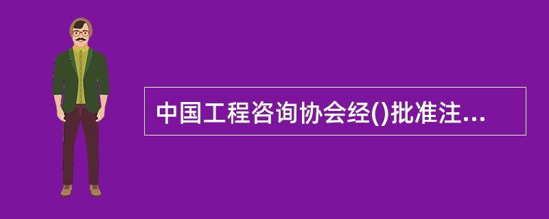 中国工程咨询协会经()批准注册，并于1992年年底正式成立。