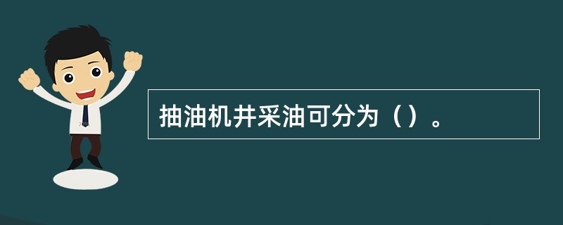 抽油机井采油可分为（）。