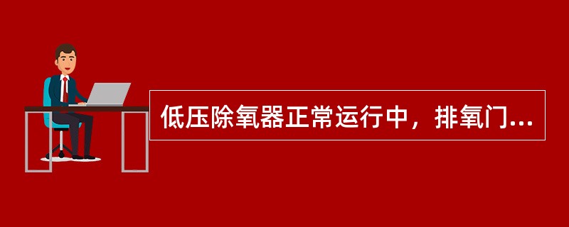 低压除氧器正常运行中，排氧门应处于（）状态。