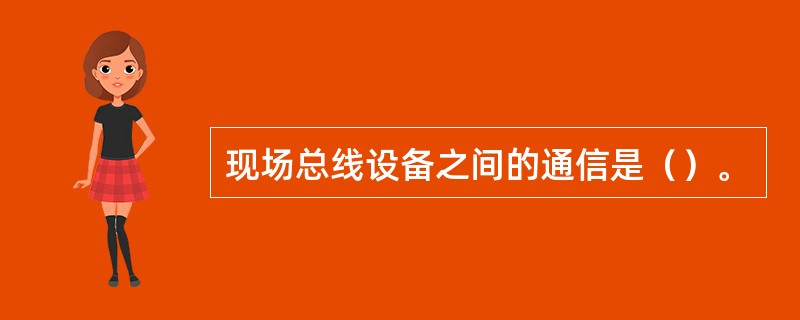 现场总线设备之间的通信是（）。