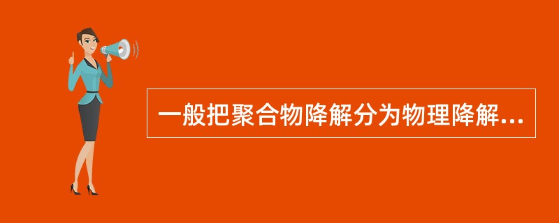 一般把聚合物降解分为物理降解、（）和生物降解三种。