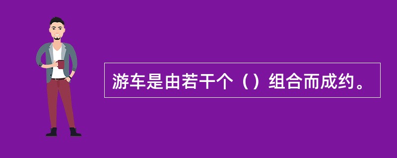 游车是由若干个（）组合而成约。