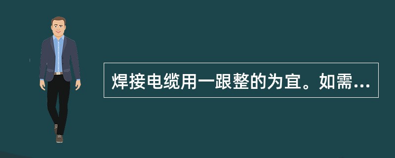 焊接电缆用一跟整的为宜。如需接长，接头不宜超过四个。