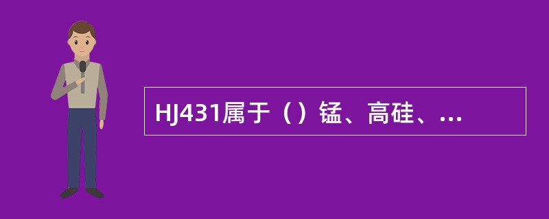 HJ431属于（）锰、高硅、低氟型熔炼焊剂。